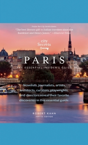 City Secrets Paris: The Essential Insider's Guide by Robert Kahn, Dominique Vellay, Mary Shanahan