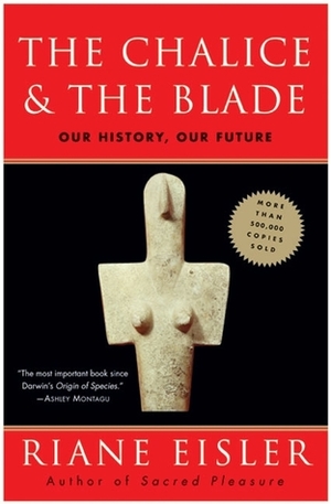 The Chalice and the Blade: Our History, Our Future (Updated With a New Epilogue) by Riane Eisler