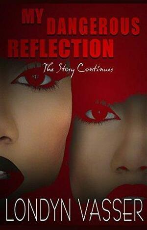 My Dangerous Reflection: The Story Continues by Londyn Vasser, LaShawn Vasser