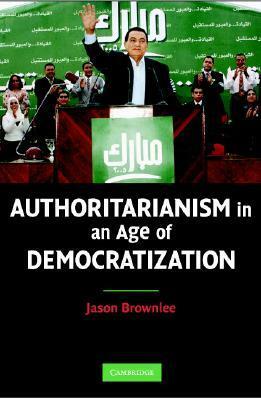 Authoritarianism in an Age of Democratization by Jason Brownlee