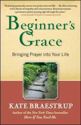 Beginner's Grace: Bringing Prayer Into Your Life by Kate Braestrup