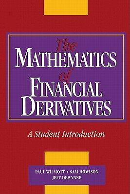 The Mathematics of Financial Derivatives: A Student Introduction by Paul Wilmott, Susan Howson, P. Wilmott