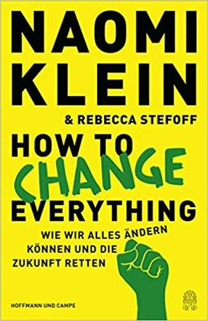 How To Change Everything - Wie wir alles ändern können und die Zukunft retten by Naomi Klein, Rebecca Stefoff