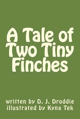 A Tale of Two Tiny Finches by D. J. Droddie