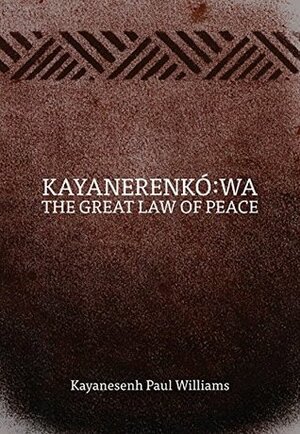 Kayanerenkó:wa: The Great Law of Peace by Kayanesenh Paul Williams