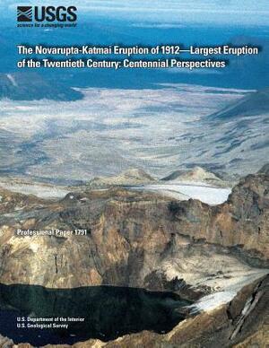 The Novarupta-Katmai Eruption of 1912?Largest Eruption of the Twentieth Century: Centennial Perspectives by U. S. Department of the Interior