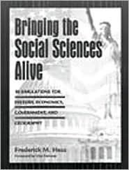 Bringing The Social Sciences Alive: 10 Simulations For History, Economics, Government, And Geography by Frederick M. Hess