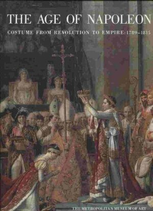 The Age of Napoleon: Costume from Revolution to Empire, 1789—1815 by Philippe Séguy, Charles Otto Zieseniss, Clare Le Corbeiller, Raoul Brunon, Pierre Arrizoli-Clemental, Michele Majer, Colombe Samoyault-Verlet, Katell Le Bourhis