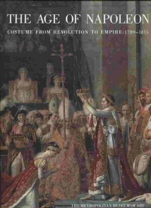 The Age of Napoleon: Costume from Revolution to Empire, 1789—1815 by Philippe Séguy, Katell Le Bourhis, Clare Le Corbeiller, Charles Otto Zieseniss, Raoul Brunon, Colombe Samoyault-Verlet, Michele Majer, Pierre Arrizoli-Clemental