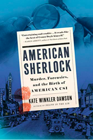 American Sherlock: Murder, Forensics, and the Birth of American CSI by Kate Winkler Dawson