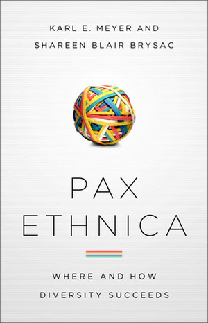 Pax Ethnica: Where and How Diversity Succeeds by Karl E. Meyer, Shareen Blair Brysac