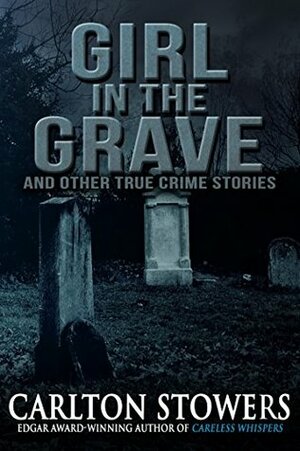 Girl in the Grave and Other True Crime Stories by Carlton Stowers