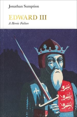 Edward III: A Heroic Failure by Jonathan Sumption
