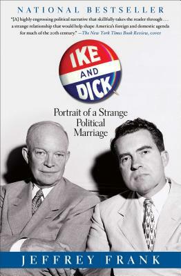 Ike and Dick: Portrait of a Strange Political Marriage by Jeffrey Frank