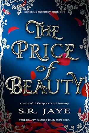 The Price of Beauty: A Colorful Fairy Tale of Beauty by S.R. Jaye