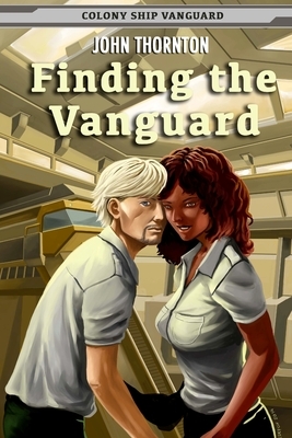 Finding the Vanguard: Colony Ship Vanguard Book 1 by John Thornton