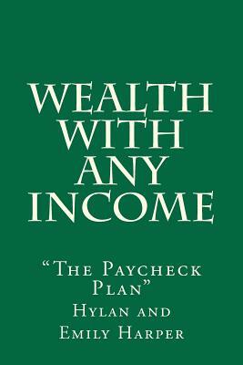 Wealth With Any Income: "The Paycheck Plan" by Hylan Harper, Emily Harper