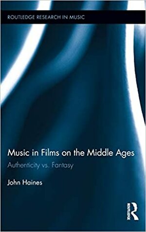 Music in Films on the Middle Ages: Authenticity vs. Fantasy by John Haines