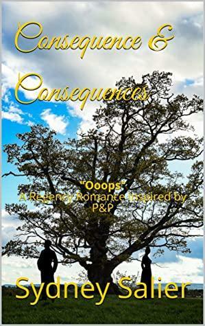 Consequence & Consequences: "Ooops" A Regency Romance inspired by P&P by Sydney Salier