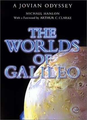 The Worlds of Galileo: The Inside Story of Nasa's Mission to Jupiter by Arthur C. Clarke, Michael Hanlon