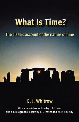 What Is Time?: The Classic Account of the Nature of Time by G. J. Whitrow