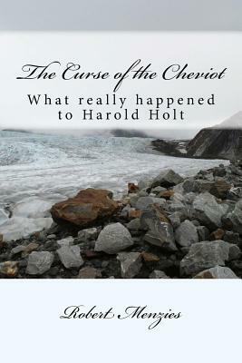 The Curse of the Cheviot: What really happened to Harold Holt? by Robert Menzies