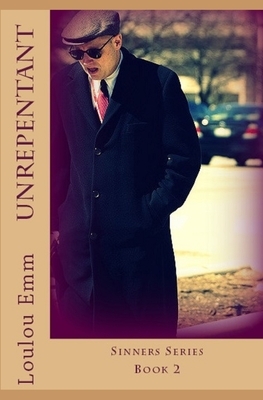 Unrepentant: Sinners Series Book 2 by Loulou Emm