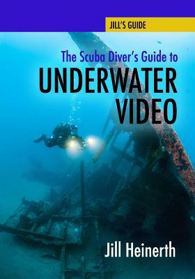 The Scuba Diver's Guide to Underwater Video by Jill Heinerth