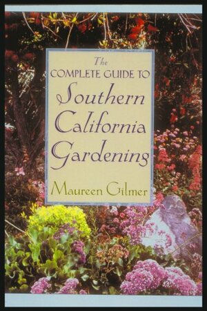 The Complete Guide To Southern California Gardening by Maureen Gilmer