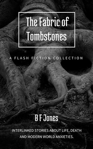 The Fabric Of Tombstones by B.F. Jones, B.F. Jones