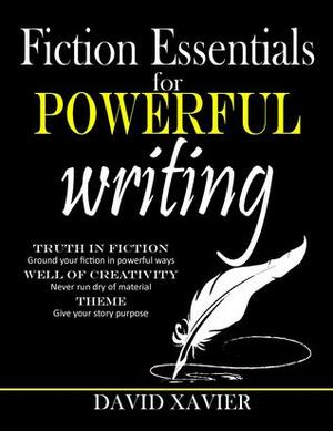 Fiction Essentials for Powerful Writing by David Xavier