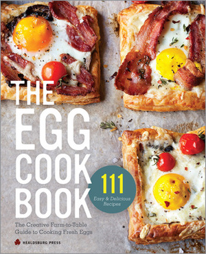 The Egg Cookbook: The Creative Farm-to-Table Guide to Cooking Fresh Eggs by Healdsburg Press, Callisto Media