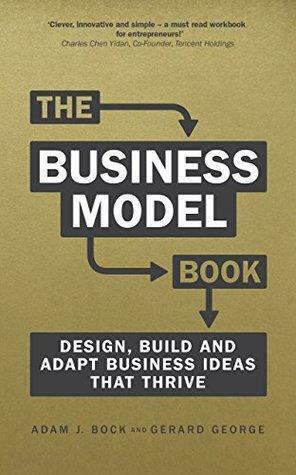 The Business Model Book: Design, build and adapt business ideas that drive business growth by Gerard George, Adam J. Bock