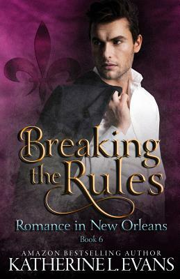 Breaking the Rules: a Brother's Best Friend Romance by Katherine L. Evans