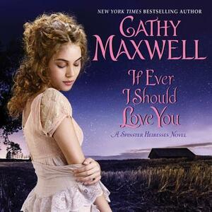 If Ever I Should Love You: A Spinster Heiresses Novel by Cathy Maxwell