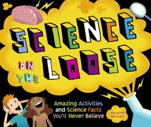 Science on the Loose: Amazing Activities and Science Facts You'll Never Believe by Helaine Becker