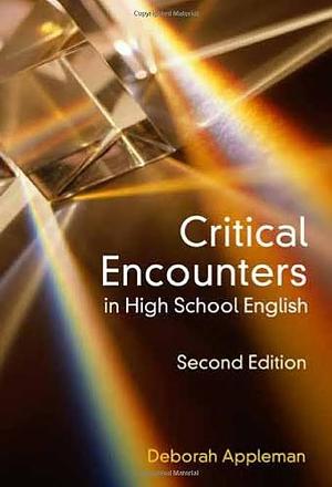 Critical Encounters in High School English: Teaching Literary Theory to Adolescents by Deborah Appleman