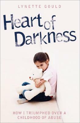 Heart of Darkness: How I Triumphed Over a Childhood of Abuse by Lynette Gould