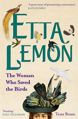 Etta Lemon: The Woman Who Saved the Birds by Tessa Boase
