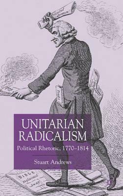 Unitarian Radicalism: Political Impact, 1770-1814 by Stuart Andrews