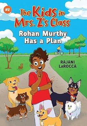 The Kids in Mrs. Z's Class: Rohan Murthy Has a Plan by Rajani LaRocca, Rajani LaRocca