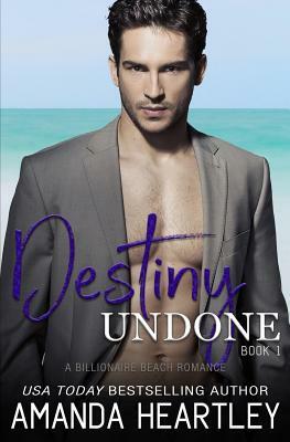 Destiny Undone Book 1: A Billionaire Beach Romance by Amanda Heartley