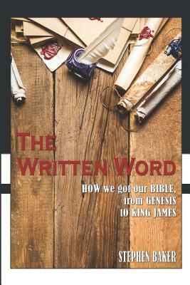 The Written Word: How We Got Our Bible, from Genesis to King James by Stephen Baker