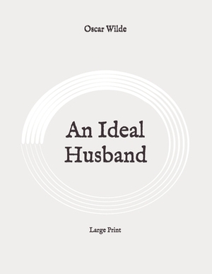 An Ideal Husband: Large Print by Oscar Wilde