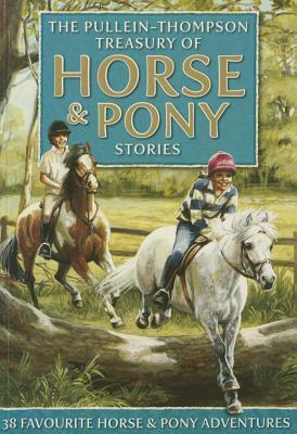 Horse & Pony Stories, the Pullein-Thompson Treasury: 38 Favorite Horse and Pony Adventures by Christine Pullein-Thompson