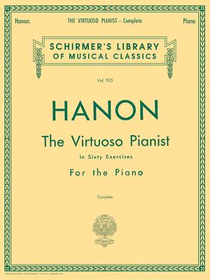 Hanon: The Virtuoso Pianist Sixty Exercises for Piano Complete Edition by Charles-Louis Hanon