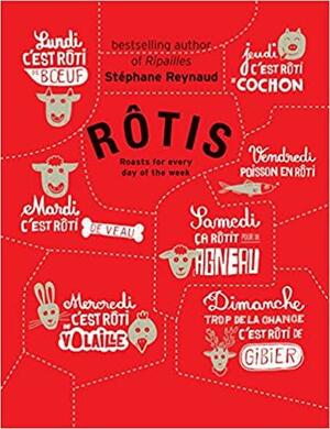 Rôtis: Roasts for Every Day of the Week. by Stéphane Reynaud