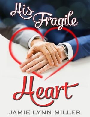 His Fragile Heart by Jamie Lynn Miller