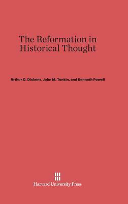 The Reformation in Historical Thought by Arthur G. Dickens, Kenneth Powell, John M. Tonkin