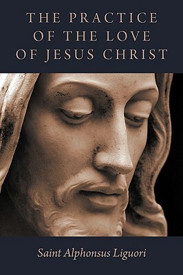 The Practice of the Love of Jesus Christ by Saint Alphonsus Liguori